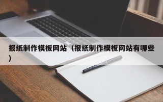 东明报纸制作模板网站（报纸制作模板网站有哪些）