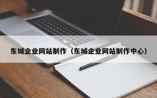 东明东城企业网站制作（东城企业网站制作中心）